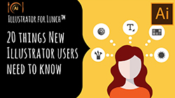 Illustrator for Lunch™ - 20 Things New Illustrator Users Need to Know
