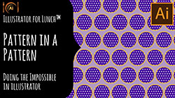 Illustrator for Lunch - Pattern in a Pattern - Achieving the Impossible in Illustrator 