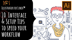 Illustrator for Lunch™ - 10 Interface and Setup tips to Speed your Workflow