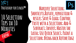Photoshop for Lunch™ - 10 Selection tips in 10 minutes (or less)