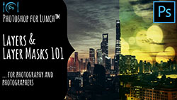 Photoshop for Lunch™ - Layers and Layer Masks 101 for photographs and photographers 