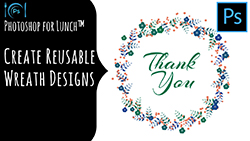 Photoshop for Lunch™ - Create a Reusable Wreath Design